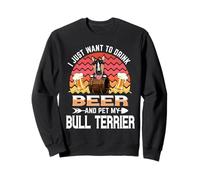 I Just Want to Drink Beer and Pet My Bull Terrier Dog Lover Sweatshirt