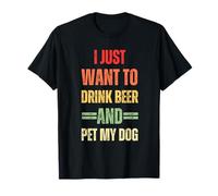 I Just Want to Drink Beer and Pet My Dog Lover T-Shirt