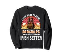 I Just Want to Drink Beer and Pet My Irish Setter Dog Sweatshirt