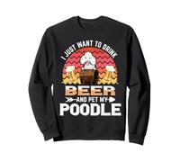 I Just Want to Drink Beer and Pet My Poodle Dog Lover Puppy Sweatshirt
