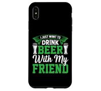 I Just Want to Drink Beer with My Friend St Patrks Day Fun Coque pour iPhone XS Max