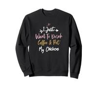 I Just Want to Drink Coffee and Pet My Chickens Sweatshirt