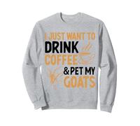 I Just Want to Drink Coffee and Pet My Goats Sweatshirt