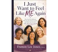I Just Want to Feel Like Me Again: Why You Feel Different, Why No One Seems to Listen, and What You Can Do to Take Back Your Health