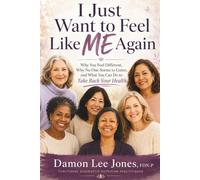 I Just Want to Feel Like Me Again: Why You Feel Different, Why No One Seems to Listen, and What You Can Do to Take Back Your Health