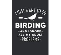 I Just Want To Go Birding And Ignore All My Adult Problems: A Guided Bird Watching, Birding, Journal To Record Birds - For Birdwatchers and Birders