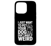 I Just Want to Pet Your Dog Don't Make It Weird Humour Coque pour iPhone 15 Pro Max