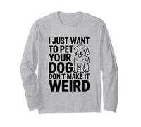 I Just Want to Pet Your Dog Don't Make It Weird Humour Manche Longue