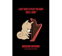 I Just Want To Play The Harp Until I Drop! Musicians Notebook: Journal 120 Pages 6 X 9 Gift For Songwriters, Students And Musicians Alike For Guitar, Percussion, Piano & Keyboard, Brass, Strings