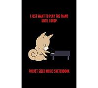 I Just Want To Play The Piano Until I Drop Musicians Pocket Sized Sketchbook 100 Pages Handy 5 X 8: Gift For Songwriters, Students And Musicians Alike For Guitar, Percussion, Piano & Keyboard, Br