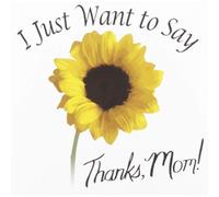 I Just Want To Say Thanks, Mom!