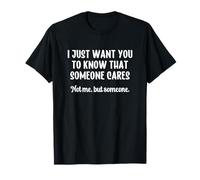 I Just Want You to Know Someone Cares Not Me But Someone T-Shirt