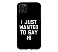 I Just Wanted to Say Hi - Funny Saying Sarcastic Novelty Coque pour iPhone 11 Pro Max