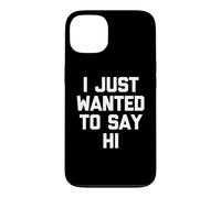 I Just Wanted to Say Hi - Funny Saying Sarcastic Novelty Coque pour iPhone 13