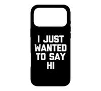I Just Wanted to Say Hi - Funny Saying Sarcastic Novelty Coque pour iPhone 17 Pro Max