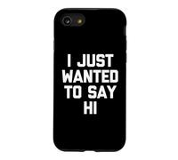 I Just Wanted to Say Hi - Funny Saying Sarcastic Novelty Coque pour iPhone SE (2020) / 7/8