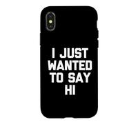 I Just Wanted to Say Hi - Funny Saying Sarcastic Novelty Coque pour iPhone X/XS