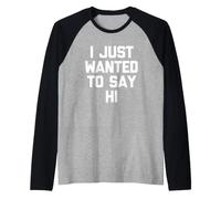 I Just Wanted to Say Hi - Funny Saying Sarcastic Novelty Manche Raglan