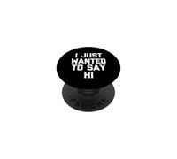 I Just Wanted to Say Hi - Funny Saying Sarcastic Novelty PopSockets PopGrip Adhésif