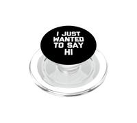 I Just Wanted to Say Hi - Funny Saying Sarcastic Novelty PopSockets PopGrip pour MagSafe
