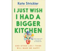 I Just Wish I Had a Bigger Kitchen: And Other Lies I Think Will Make Me Happy