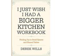 I Just Wish i Had a Bigger Kitchen Workbook: Finding Joy in Small Spaces and Shared Tables