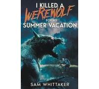 I Killed A Werewolf For My Summer Vacation