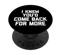 I Knew You'd Come Back for More - Drôle de Dicton Sarcastique PopSockets PopGrip Adhésif