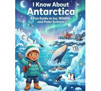 I Know About Antarctica: A Fun Guide to Ice, Wildlife, and Polar Science