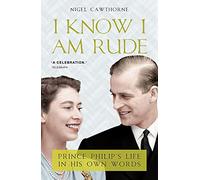 I Know I Am Rude: Prince Phillip's Life in His Own Words