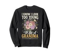 I Know I Look Too Young to Be A Grandma Sweatshirt