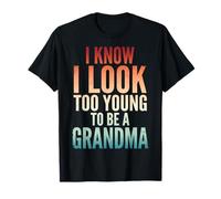 I Know I Look Too Young to Be A Grandma T-Shirt