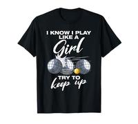 I Know i Play Like a Girl Boule de pétanque Boule T-Shirt