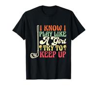 I Know I Play Like A Girl Try to Keep Up Golf Femelle Golfeur T-Shirt