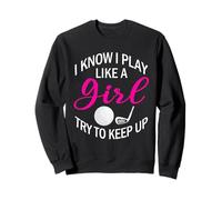 I Know I Play Like A Girl Try to Keep Up Golf Funny Golf Sweatshirt