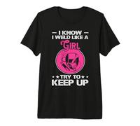 I Know I Weld Like A Girl Try to Keep Up T-Shirt Haut de Gamme