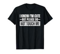 I Know I'm Cute But Please Do Not Touch Me T-Shirt