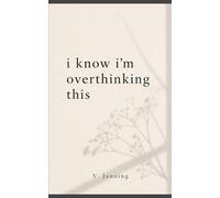 i know i'm overthinking this