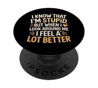 I Know I'm Stupid But I Feel Better Around You |- PopSockets PopGrip Adhésif