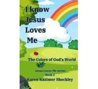 I Know Jesus Loves Me, The Colors Of God's World: Jesus Loves Me Series, Book 2