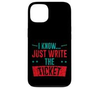 I Know Just Write The Ticket Sarcastic Driver Car - Coque pour iPhone 13