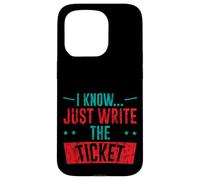I Know Just Write The Ticket Sarcastic Driver Car - Coque pour iPhone 15 Pro