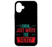 I Know Just Write The Ticket Sarcastic Driver Car - Coque pour iPhone 16 Plus