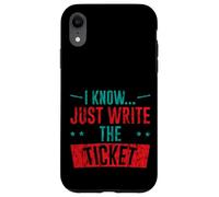 I Know Just Write The Ticket Sarcastic Driver Car - Coque pour iPhone XR