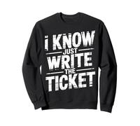 I Know Just Write The Ticket Sarcastic Driver Car - Sweatshirt