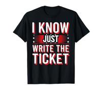 I Know Just Write The Ticket Sarcastic Driver Car - T-Shirt