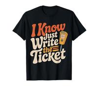 I Know Just Write The Ticket Sarcastic Driver Car |--- T-Shirt