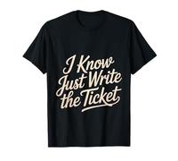 I Know Just Write The Ticket Sarcastic Driver Car - T-Shirt