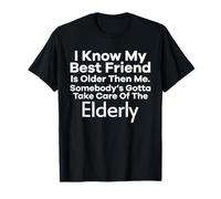I Know My Best Friend is Older Than Me Somebody Gotta Funny T-Shirt