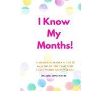 I Know My Months: A Bilingual Book On The 12 Months Of The Year With Sight Words And Spelling. (Learning With Ms. Apple)